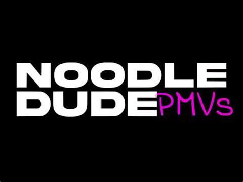 noodledude|NoodleDude PMVs .